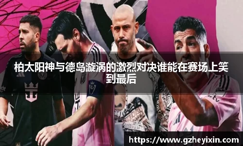 柏太阳神与德岛漩涡的激烈对决谁能在赛场上笑到最后